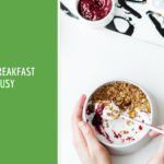 Quick & Easy Breakfast Ideas For The Busy Vegan