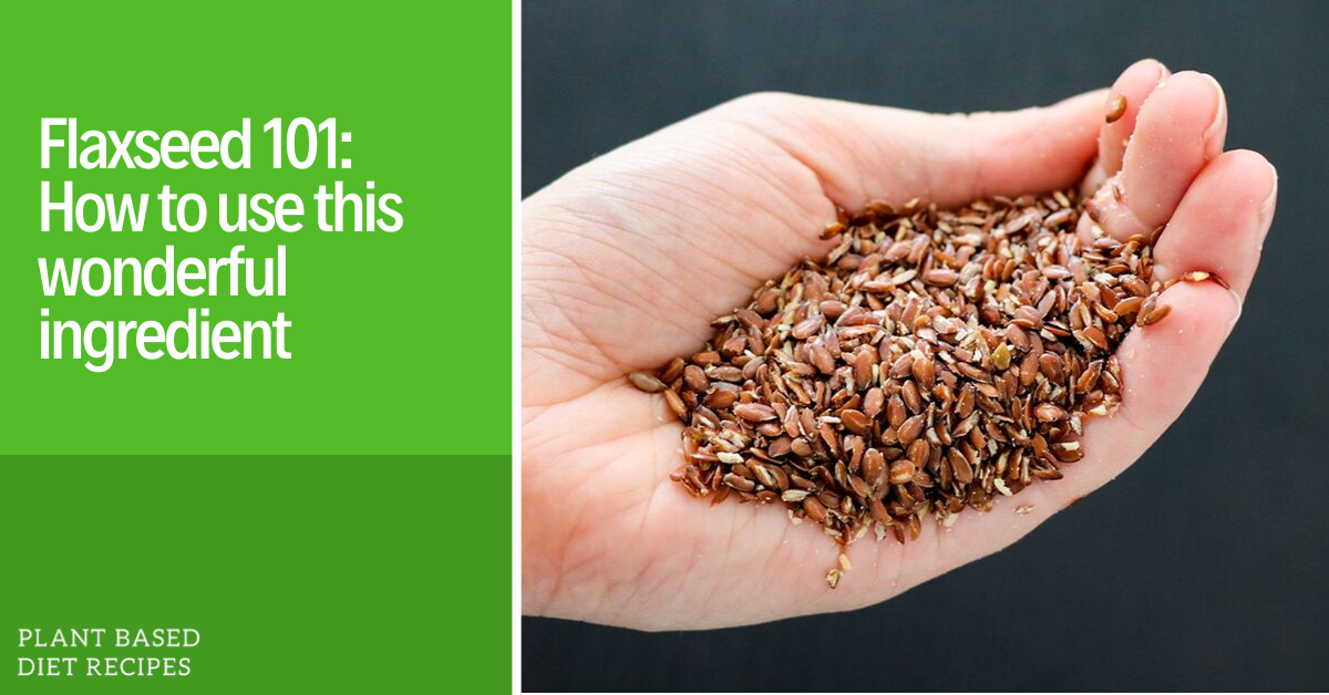 Flaxseed 101 How to use this wonderful ingredient Plant Based Diet